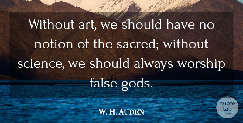 W. H. Auden Quote About Art, Science, Technology: Without Art We Should Have...