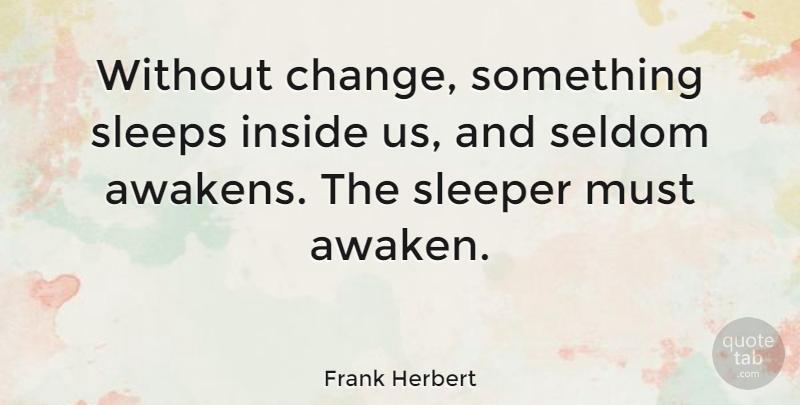Frank Herbert Quote About Inspirational, Funny, Life: Without Change Something Sleeps Inside...