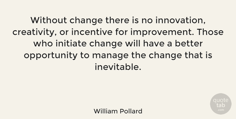 William Pollard Quote About Creativity, Opportunity, Innovation: Without Change There Is No...