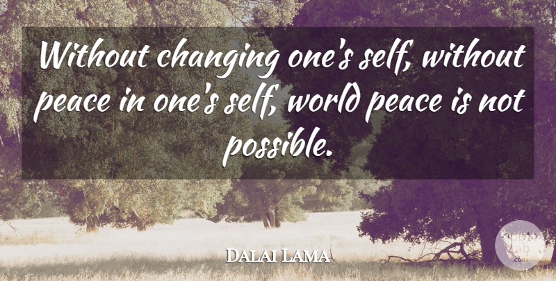Dalai Lama Quote About Peace, Self, World: Without Changing Ones Self Without...