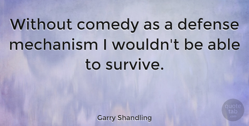 Garry Shandling Quote About Survival, Able, Defense: Without Comedy As A Defense...