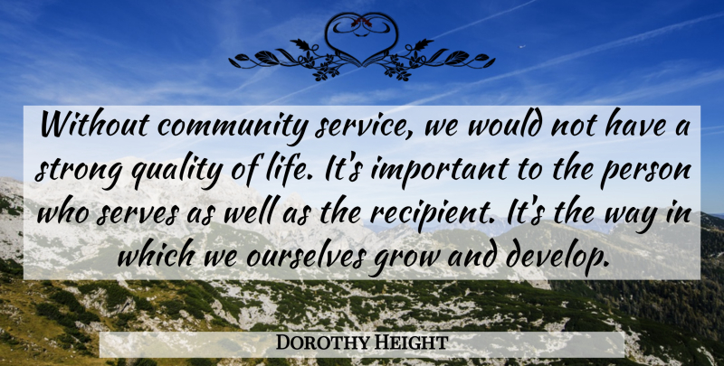 Dorothy Height Quote About Inspiring, Strong, Helping Others: Without Community Service We Would...