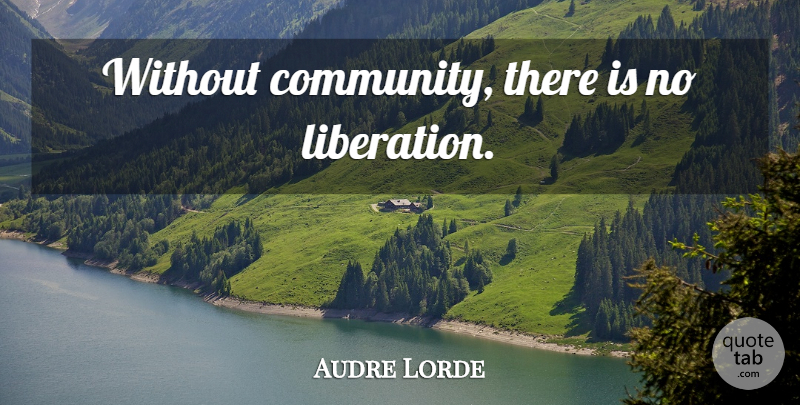 Audre Lorde Quote About Change, Community, Collaboration: Without Community There Is No...
