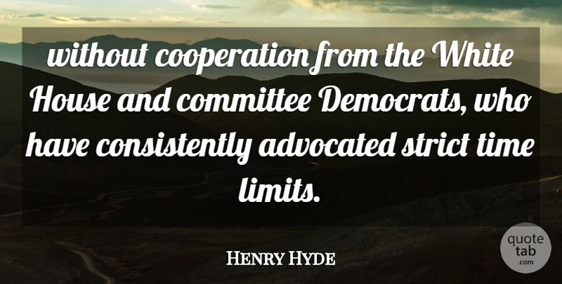 Henry Hyde Quote About Committee, Cooperation, House, Strict, Time: Without Cooperation From The White...