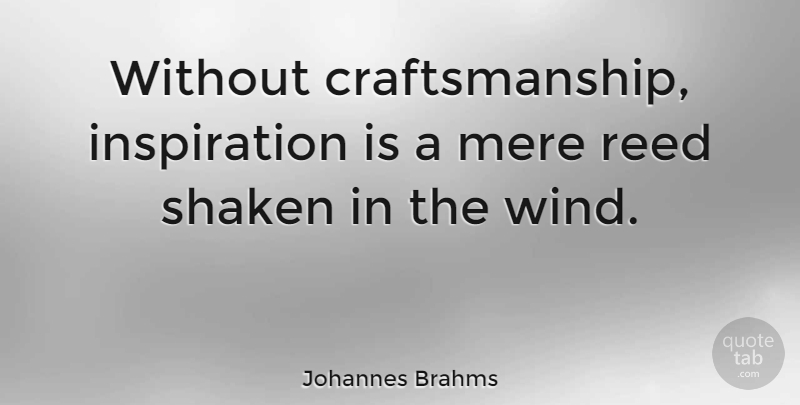 Johannes Brahms Quote About Inspirational, Inspiring, Wind: Without Craftsmanship Inspiration Is A...