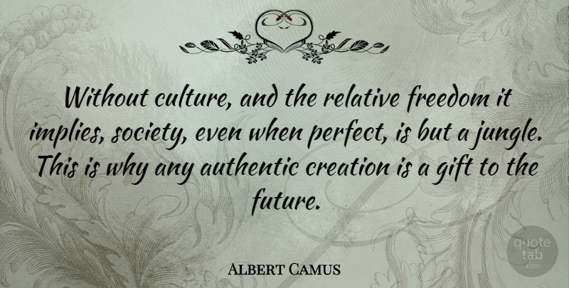 Albert Camus Quote About Future, Perfect, Art And Culture: Without Culture And The Relative...