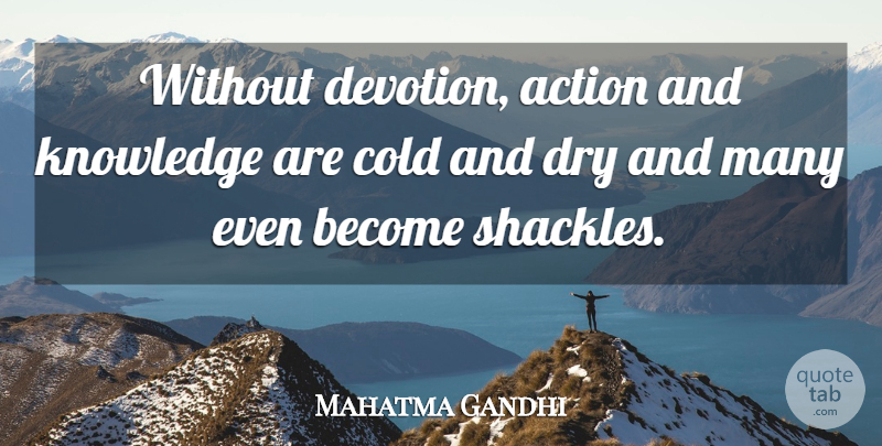 Mahatma Gandhi Quote About Knowledge, Dry, Action: Without Devotion Action And Knowledge...