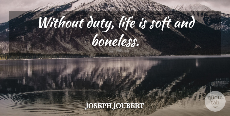 Joseph Joubert Quote About Inspirational, Life Is, Duty: Without Duty Life Is Soft...