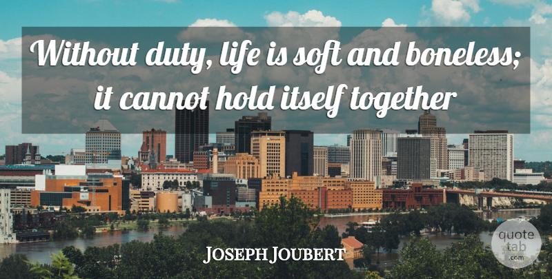 Joseph Joubert Quote About Cannot, Hold, Itself, Life, Soft: Without Duty Life Is Soft...