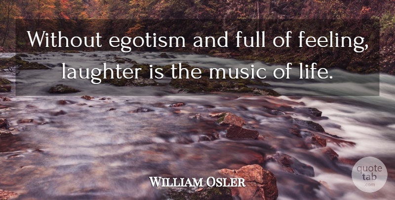 William Osler Quote About Laughter, Feelings, Egotism: Without Egotism And Full Of...