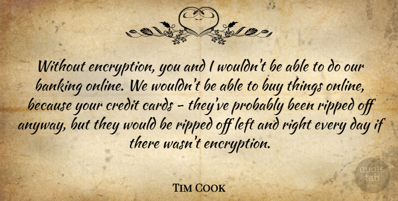 Tim Cook Quote About Encryption, Banking, Credit: Without Encryption You And I...