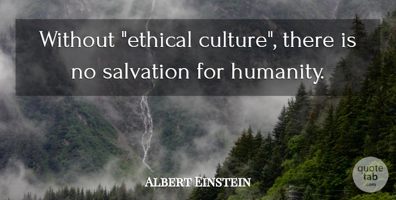 Albert Einstein Quote About Humanity, Culture, Ethics: Without Ethical Culture There Is...