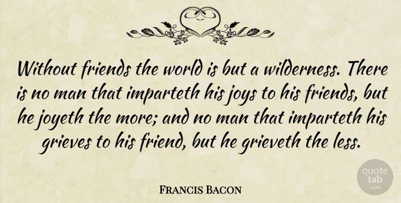 Francis Bacon Quote About Friends Or Friendship, Joys, Man: Without Friends The World Is...