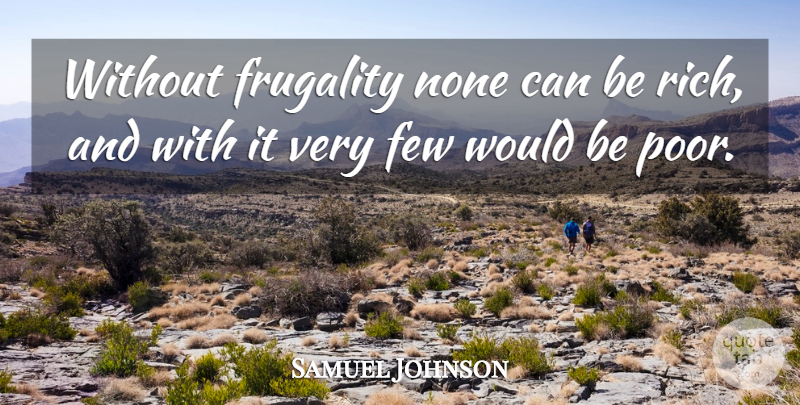 Samuel Johnson Quote About Rich Poor, Would Be, Frugal: Without Frugality None Can Be...