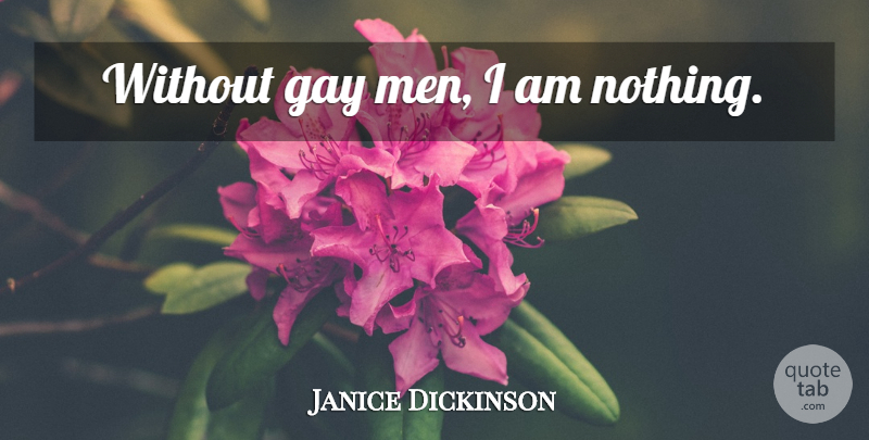 Janice Dickinson Quote About Gay, Men, Gay Pride: Without Gay Men I Am...