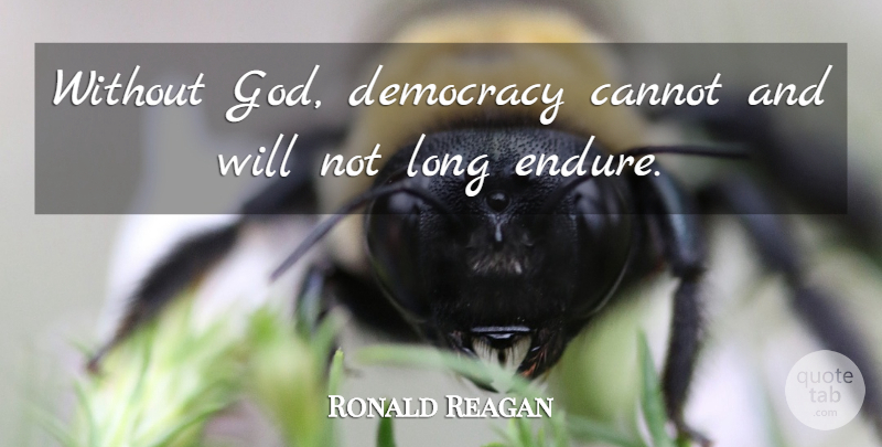 Ronald Reagan Quote About Long, Democracy, Endure: Without God Democracy Cannot And...
