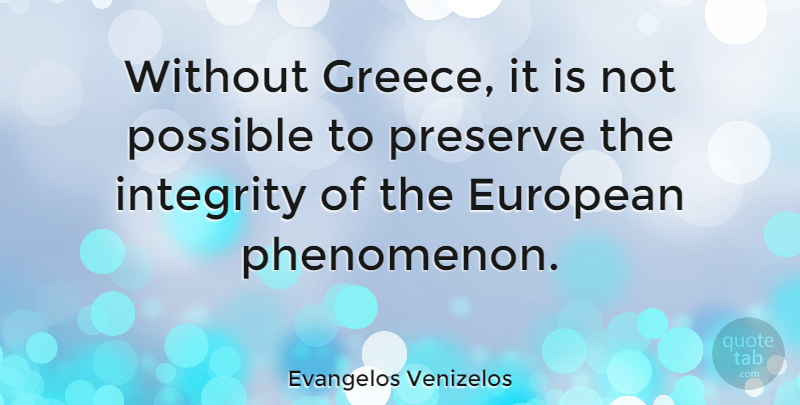 Evangelos Venizelos Quote About Integrity, Phenomenon, Preserves: Without Greece It Is Not...