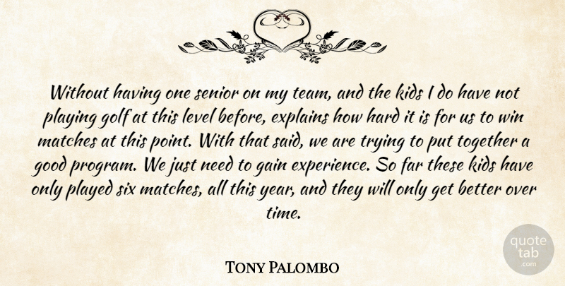 Tony Palombo Quote About Explains, Far, Gain, Golf, Good: Without Having One Senior On...