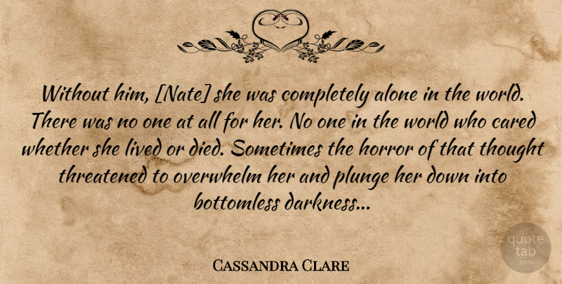 Cassandra Clare Quote About Darkness, World, Sometimes: Without Him Nate She Was...