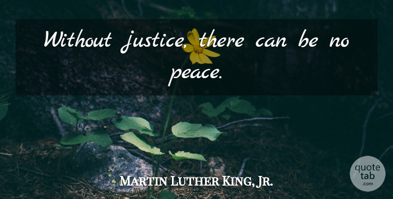 Martin Luther King, Jr. Quote About Justice, Civil Rights: Without Justice There Can Be...