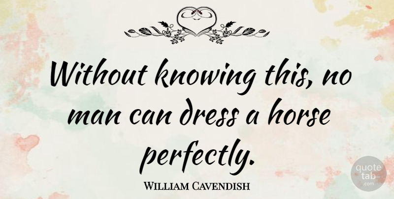 William Cavendish Quote About Man: Without Knowing This No Man...