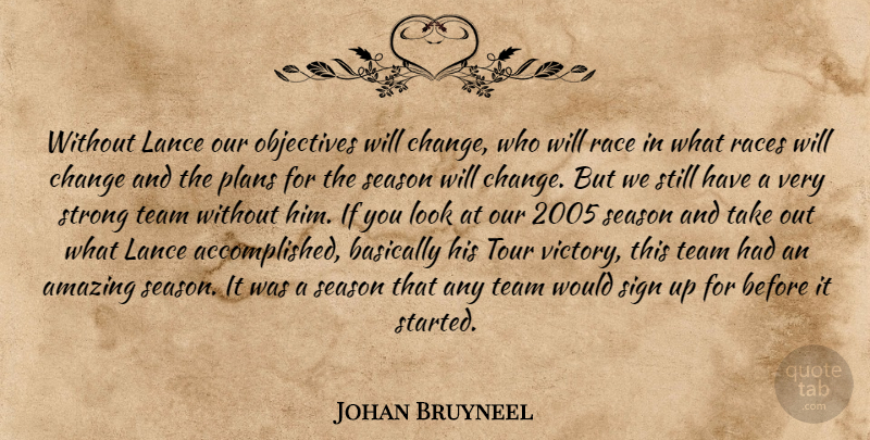 Johan Bruyneel Quote About Amazing, Basically, Change, Objectives, Plans: Without Lance Our Objectives Will...