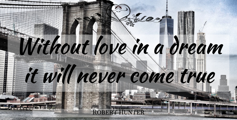 Robert Hunter Quote About Dream, Without Love: Without Love In A Dream...