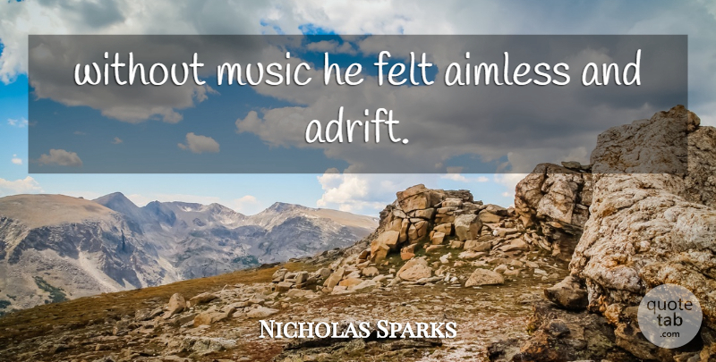 Nicholas Sparks Quote About Adrift, Without Music, Felt: Without Music He Felt Aimless...