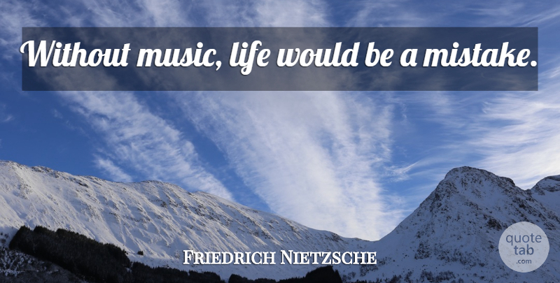 Friedrich Nietzsche Quote About Life, Music, Mistake: Without Music Life Would Be...