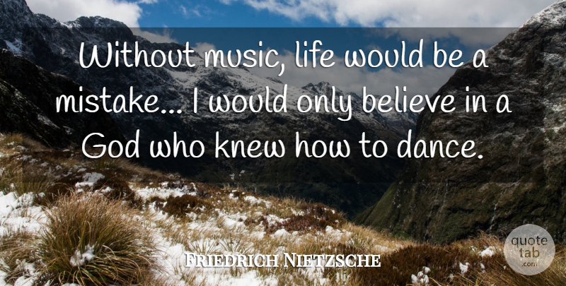 Friedrich Nietzsche Quote About Dance, Mistake, Believe: Without Music Life Would Be...