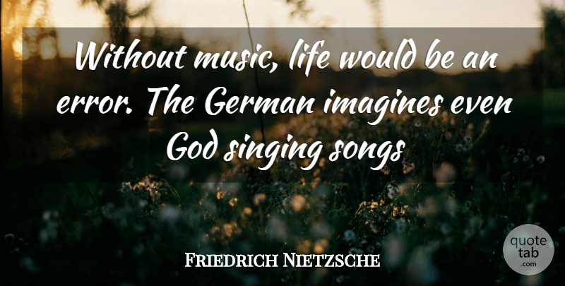 Friedrich Nietzsche Quote About Music, Song, Errors: Without Music Life Would Be...