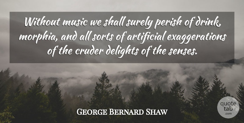 George Bernard Shaw Quote About Delight, Drink, Without Music: Without Music We Shall Surely...