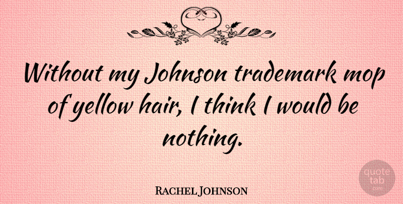 Rachel Johnson Quote About Thinking, Yellow, Hair: Without My Johnson Trademark Mop...
