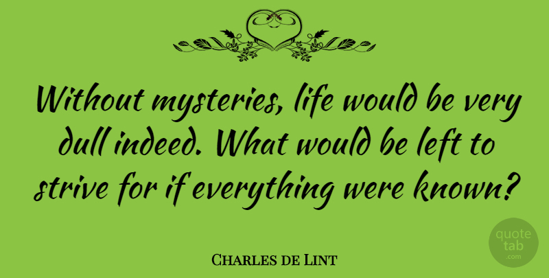 Charles de Lint Quote About Dull, Would Be, Mystery: Without Mysteries Life Would Be...