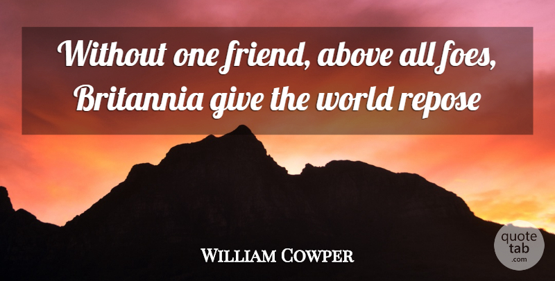 William Cowper Quote About Above, Repose: Without One Friend Above All...