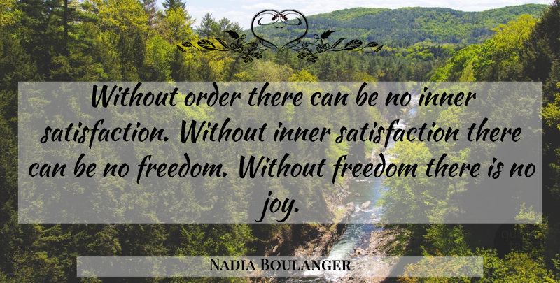 Nadia Boulanger Quote About Order, Joy, Satisfaction: Without Order There Can Be...
