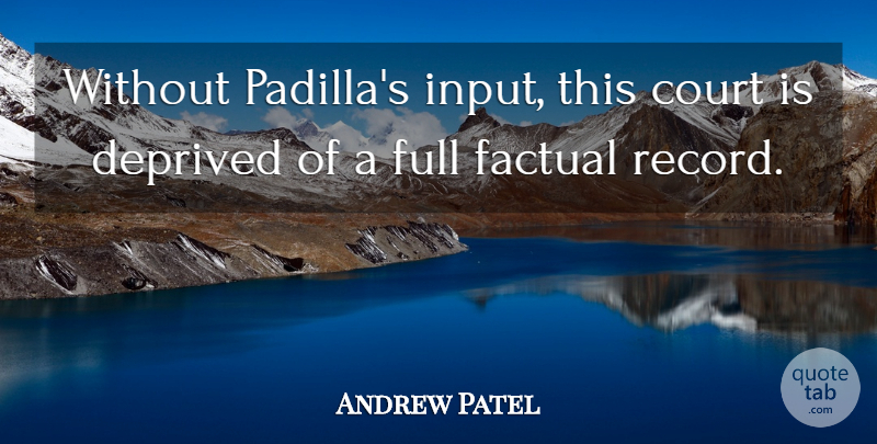 Andrew Patel Quote About Court, Deprived, Factual, Full: Without Padillas Input This Court...