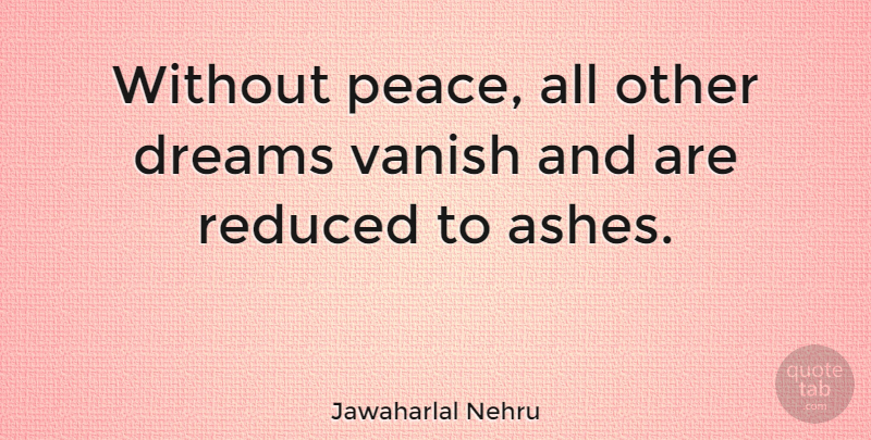 Jawaharlal Nehru Quote About Dream, Ashes: Without Peace All Other Dreams...