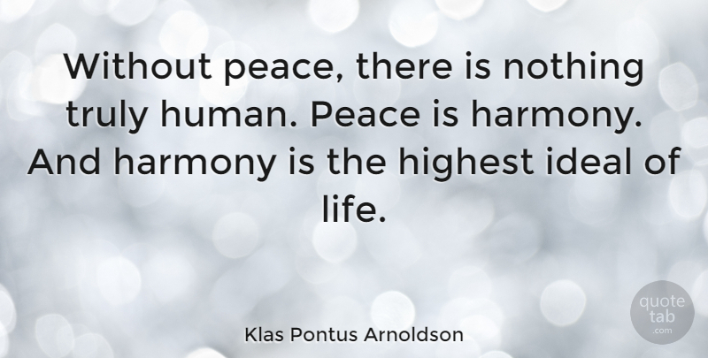 Klas Pontus Arnoldson Quote About Harmony, Humans, Highest: Without Peace There Is Nothing...