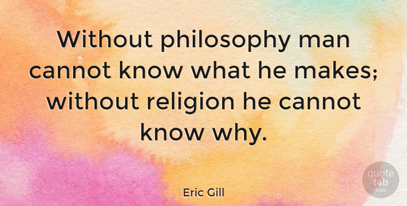 Eric Gill Quote About Philosophy, Men, Knows: Without Philosophy Man Cannot Know...