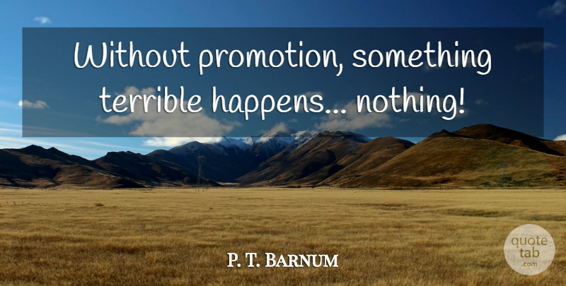 P. T. Barnum Quote About Action, Promotion, Terrible: Without Promotion Something Terrible Happens...