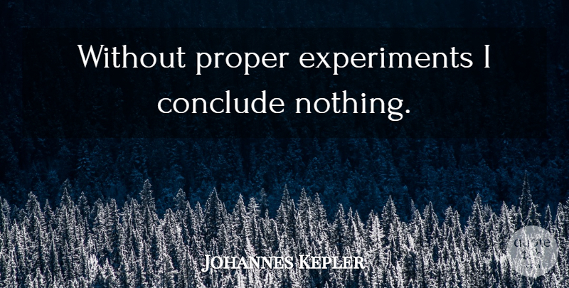 Johannes Kepler Quote About Experiments: Without Proper Experiments I Conclude...