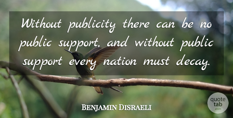 Benjamin Disraeli Quote About Communication, Support, Publicity: Without Publicity There Can Be...