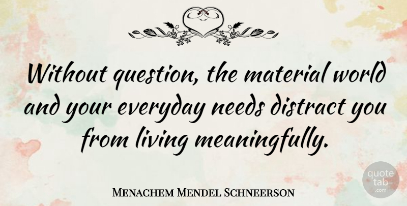 Menachem Mendel Schneerson Quote About Everyday, World, Needs: Without Question The Material World...