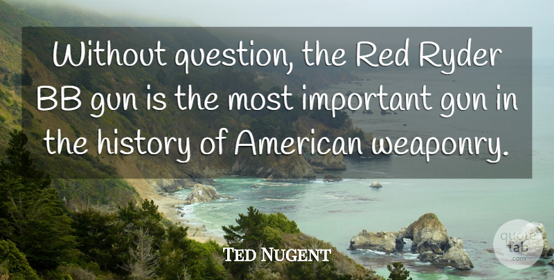 Ted Nugent Quote About Gun, Important, Red: Without Question The Red Ryder...
