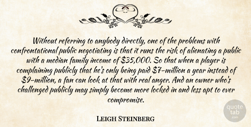 Leigh Steinberg Quote About Anybody, Apt, Challenged, Family, Fan: Without Referring To Anybody Directly...