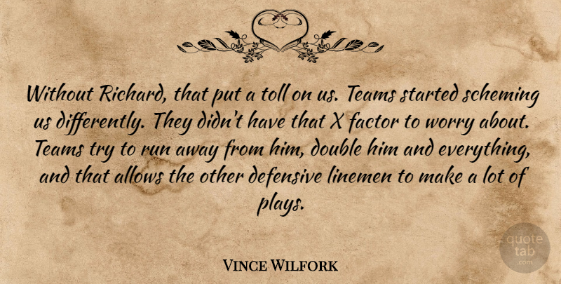 Vince Wilfork Quote About Defensive, Double, Factor, Run, Teams: Without Richard That Put A...