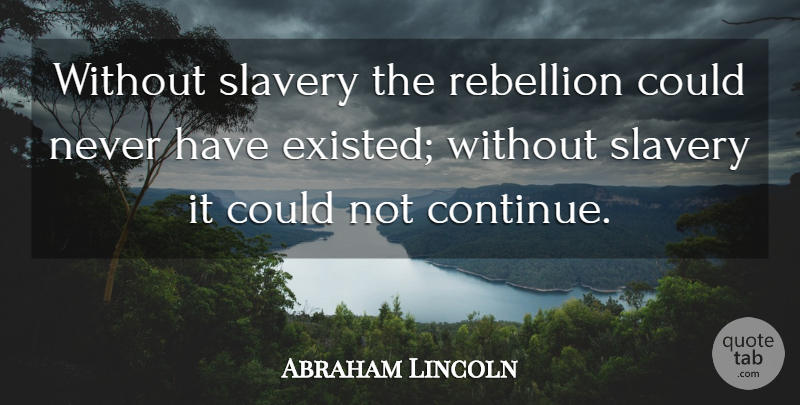 Abraham Lincoln Quote About Slavery, Rebellion, Slavery In America: Without Slavery The Rebellion Could...