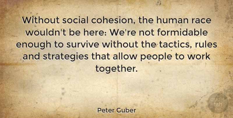 Peter Guber Quote About Allow, Formidable, Human, People, Race: Without Social Cohesion The Human...