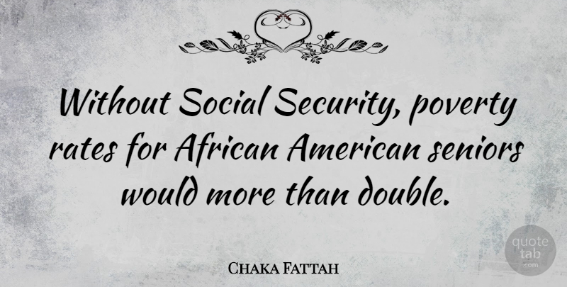 Chaka Fattah Quote About Senior, African American, Poverty: Without Social Security Poverty Rates...